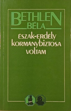 Bethlen B�la - �szak-Erd�ly korm�nybiztosa voltam