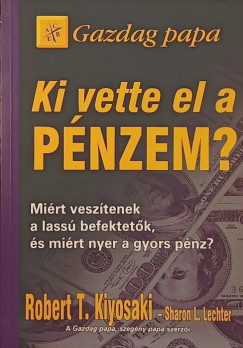 Robert T. Kiyosaki - Sharon L. Lechter - Ki vette el a pnzem?