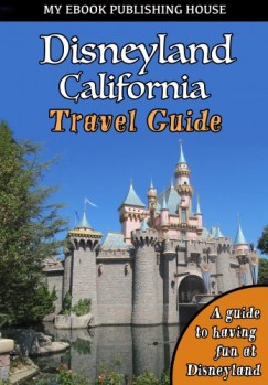 My Ebook Publishing House - Disneyland California Travel Guide