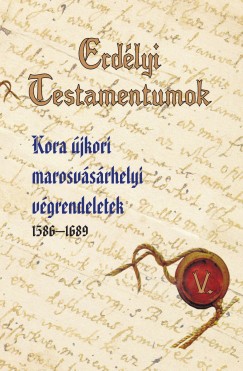 Rsz-Fogarasi Enik - Erdlyi Testamentumok V. - Kora jkori marosvsrhelyi vgrendeletek 1586-1689