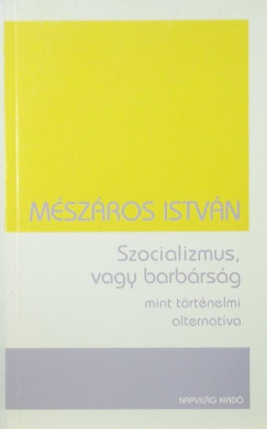 Mszros Istvn - Szocializmus, vagy barbrsg