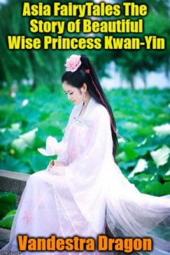 Vandestra Dragon - Asia FairyTales The Story of Beautiful Wise Princess Kwan-Yin