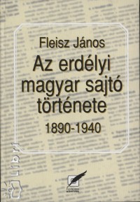 Fleisz Jnos - Az erdlyi magyar sajt trtnete 1890-1940