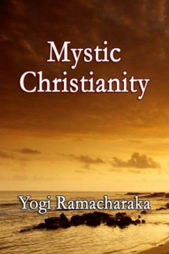 Yogi Ramacharaka - Mystic Christianity