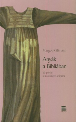 Margot Kmann - Anyk a Bibliban - 20 portr a ma embere szmra