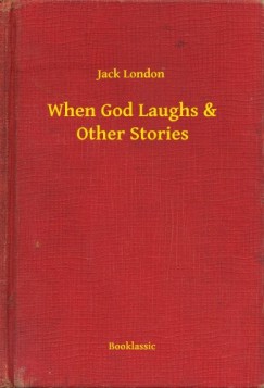 Jack London - When God Laughs & Other Stories
