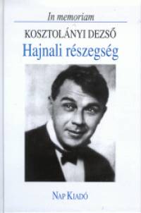 Rz Pl   (Szerk.) - Hajnali rszegsg - In memoriam Kosztolnyi Dezs