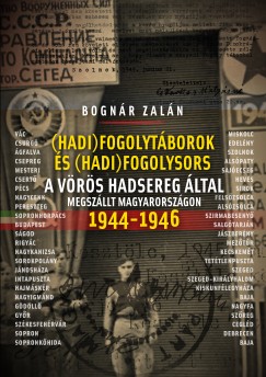 Bognr Zaln - Hadifogolytborok s hadifogolysors a Vrs Hadsereg ltal megszllt Magyarorszgon 1944-46