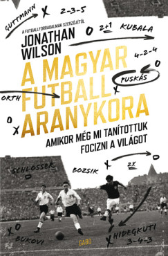 Jonathan Wilson - A magyar futball aranykora - Amikor mg mi tantottuk focizni a vilgot