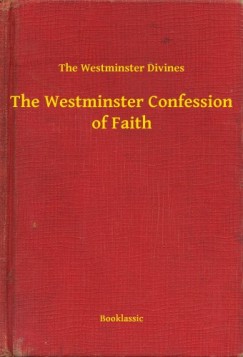 The Westminster Divines - The Westminster Confession of Faith