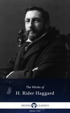 H. Rider Haggard - Delphi Works of H. Rider Haggard (Illustrated)