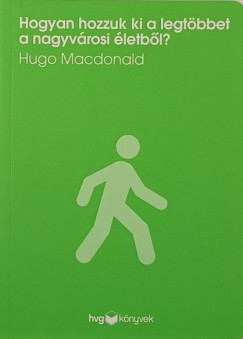 Hugo Macdonald - Hogyan hozzuk ki a legtbbet a nagyvrosi letbl?