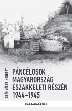 Szmvber Norbert - Pnclosok Magyarorszg szakkeleti rszn - 1944-1945