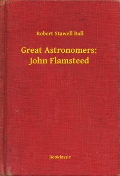 Robert Stawell Ball - Great Astronomers:  John Flamsteed