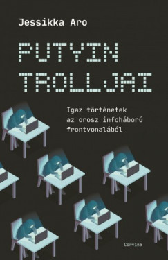 Putyin trolljai - Igaz trtnetek az orosz infohbor frontvonalbl