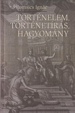 Romsics Ignc - Trtnelem, trtnetrs, hagyomny