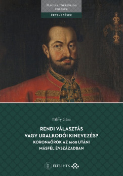 Pálffy Géza - Rendi választás vagy uralkodói kinevezés? Koronaőrök az 1608 utáni másfél évszázadban