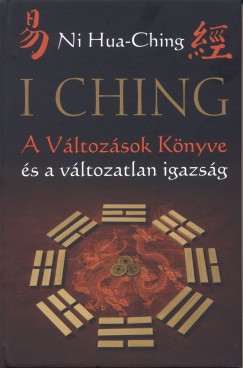 I Ching - A Vltozsok Knyve s a vltozatlan igazsg