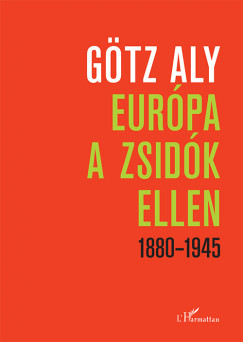 Gtz Aly - Eurpa a zsidk ellen 1880-1945