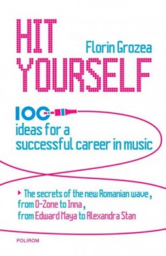 Grozea Florin - Hit Yourself. 100 ideas for a successful career in music