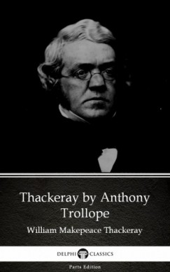 Anthony Trollope - Thackeray by Anthony Trollope (Illustrated)