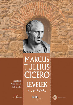 Marcus Tullius Cicero - Levelek Kr. e. 49-45.