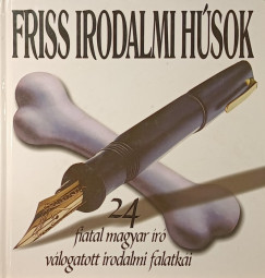 Friss irodalmi h�sok- 24 fiatal magyar �r� v�logatott irodalmi falatk�i