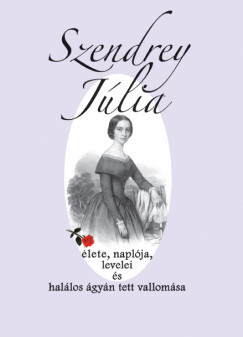 Dzsi Ibolya   (Szerk.) - Szendrey Jlia lete, naplja, levelei s hallos gyn tett vallomsa