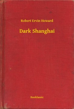 Robert Ervin Howard - Dark Shanghai