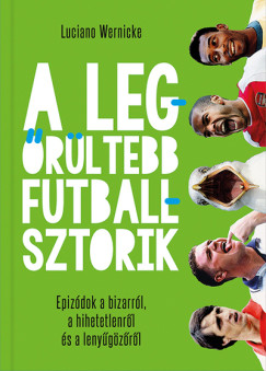 A legrltebb futballsztorik