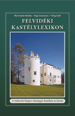Illy-Frank� M�nika - Nagy Zsuzsanna - Vir�g Zsolt - Felvid�ki Kast�lylexikon