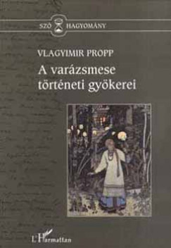Vlagyimir Jakovlevics Propp - A varázsmese történeti gyökerei