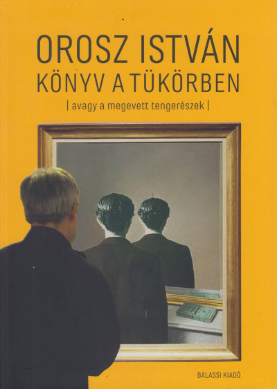 Orosz István - Könyv a tükörben (avagy a megevett tengerészek)