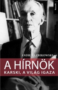 Zbikowski Andrzej - Andrzej Zbikowski - A hírnök - Karski, a világ igaza