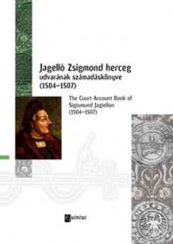 Rbai Krisztina   (Szerk.) - Jagell Zsigmond herceg udvarnak szmadsknyve (1504-1507)