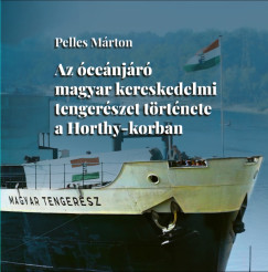 Pelles Mrton - Az cenjr magyar kereskedelmi tengerszet trtnete a Horthy-korban