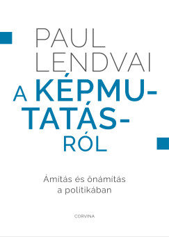 Paul Lendvai - A kpmutatsrl - mts s nmts a politikban