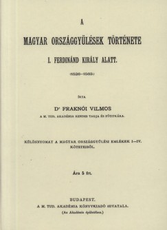 Frakni Vilmos - A magyar orszggylsek trtnete I. Ferdinnd kirly alatt (1526-1563) IV.