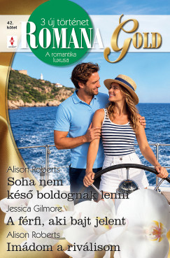 Romana Gold 42. - Soha nem késő boldognak lenni; A férfi, aki bajt jelent; Imádom a riválisom