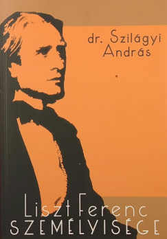 Dr. Szil�gyi Andr�s - Liszt Ferenc szem�lyis�ge - dedik�lt