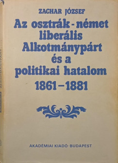 Zachar Jzsef - Az osztrk-nmet liberlis Alkotmnyprt s a politikai hatalom 1861-1881