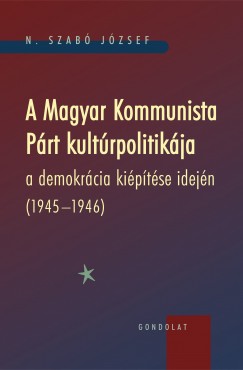 N. Szab Jzsef - A Magyar Kommunista Prt kultrpolitikja a demokrcia kiptse idejn (1945-1946)