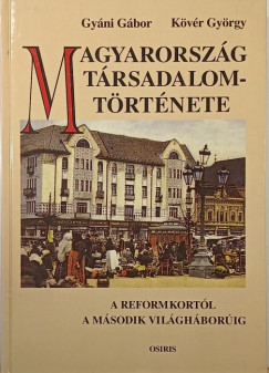 Gyáni Gábor - Kövér György - Magyarország társadalomtörténete a reformkortól a második világháborúig