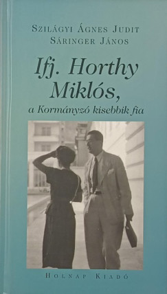 Sringer Jnos - Szilgyi gnes Judit - Ifj. Horthy Mikls, a Kormnyz kisebbik fia