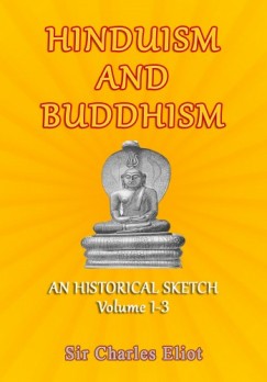 Sir Charles Eliot - Hinduism and Buddhism - An Historical Sketch, Volume 1-3