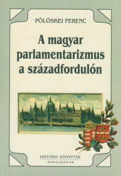 Plskei Ferenc - A magyar parlamentarizmus a szzadforduln