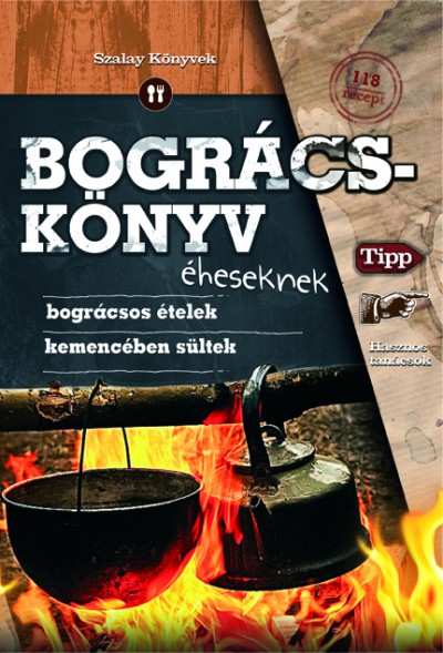 Juhász Zsuzsanna - Szabó Zsolt (Szerk.) - Varga Sanó (Szerk.) - Bográcskönyv éheseknek