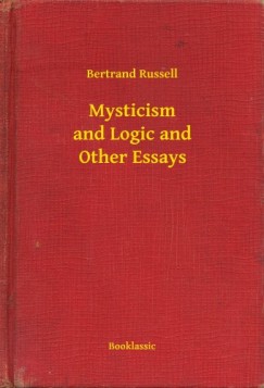 Bertrand Russell - Mysticism and Logic and Other Essays