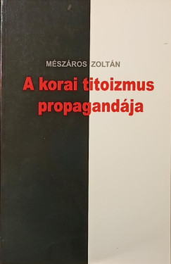 M�sz�ros Zolt�n - A korai titoizmus propagand�ja - (dedik�lt)