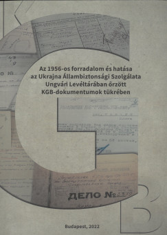 Az 1956-os forradalom s hatsa az Ukrajna llambiztonsgi Szolglata Ungvri Levltrban rztt KGB dokumentumok tkrben